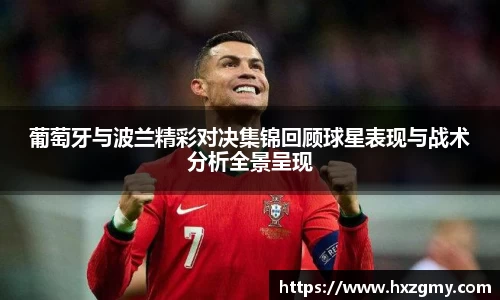 葡萄牙与波兰精彩对决集锦回顾球星表现与战术分析全景呈现